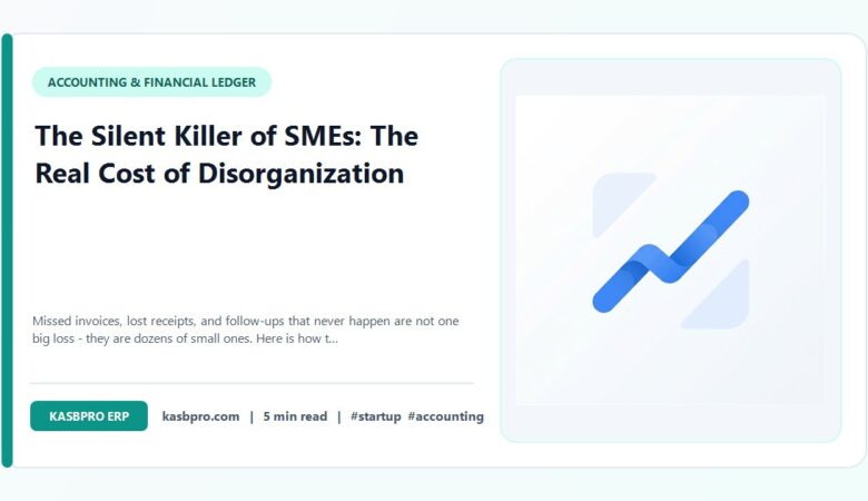 The Silent Killer of SMEs: The Real Cost of Disorganization