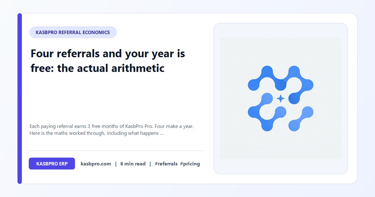 Four referrals and your year is free: the actual arithmetic - Each paying referral earns 3 free months of KasbPro Pro. Four make a year. Here is the maths worked through, including what happens at five, ten and twenty.