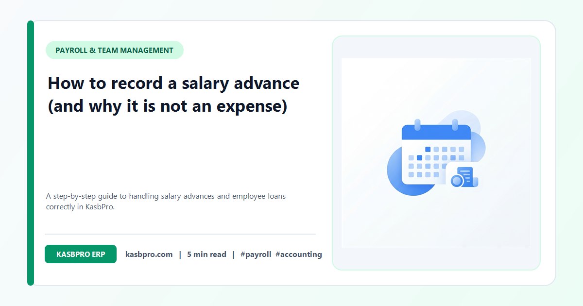 How to record a salary advance (and why it is not an expense) - A step-by-step guide to handling salary advances and employee loans correctly in KasbPro.