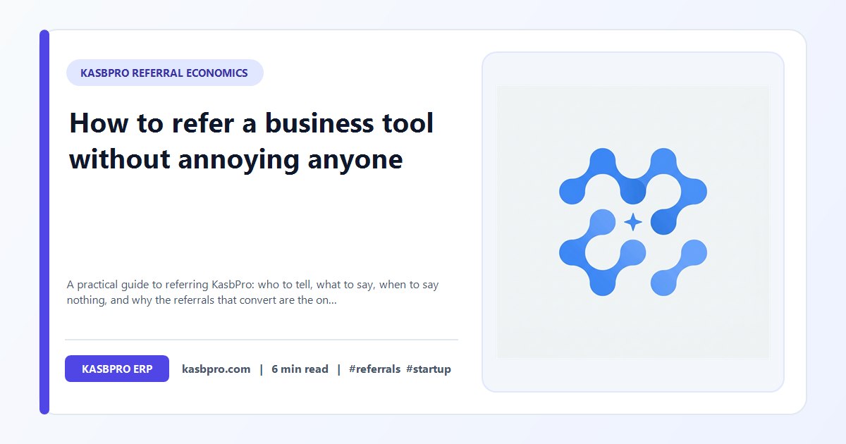 How to refer a business tool without annoying anyone - A practical guide to referring KasbPro: who to tell, what to say, when to say nothing, and why the referrals that convert are the ones you barely have to sell.