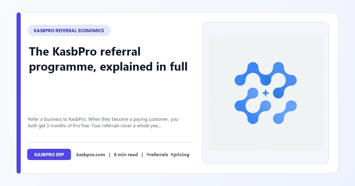 The KasbPro referral programme, explained in full - Refer a business to KasbPro. When they become a paying customer, you both get 3 months of Pro free. Four referrals cover a whole year. Here are the exact rules.