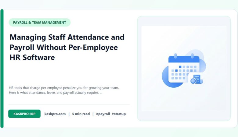 Managing Staff Attendance and Payroll Without Per-Employee HR Software