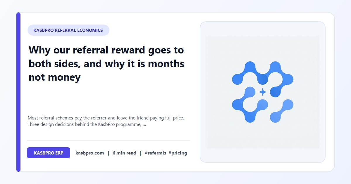 Why our referral reward goes to both sides, and why it is months not money - Most referral schemes pay the referrer and leave the friend paying full price. Three design decisions behind the KasbPro programme, and what each one costs us.