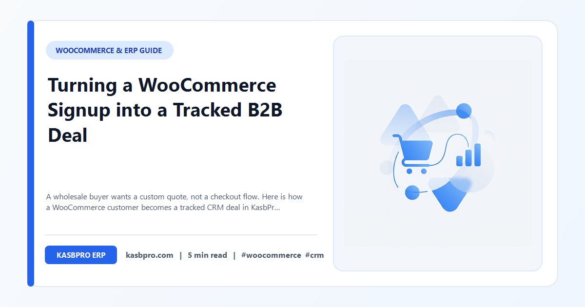 Turning a WooCommerce Signup into a Tracked B2B Deal - A wholesale buyer wants a custom quote, not a checkout flow. Here is how a WooCommerce customer becomes a tracked CRM deal in KasbPro, and where the process still needs a human.